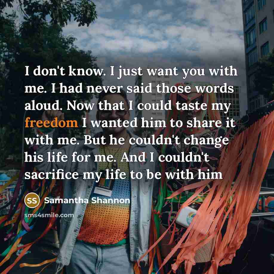 “I don't know. I just want you with me. I…” quote by Samantha Shannon