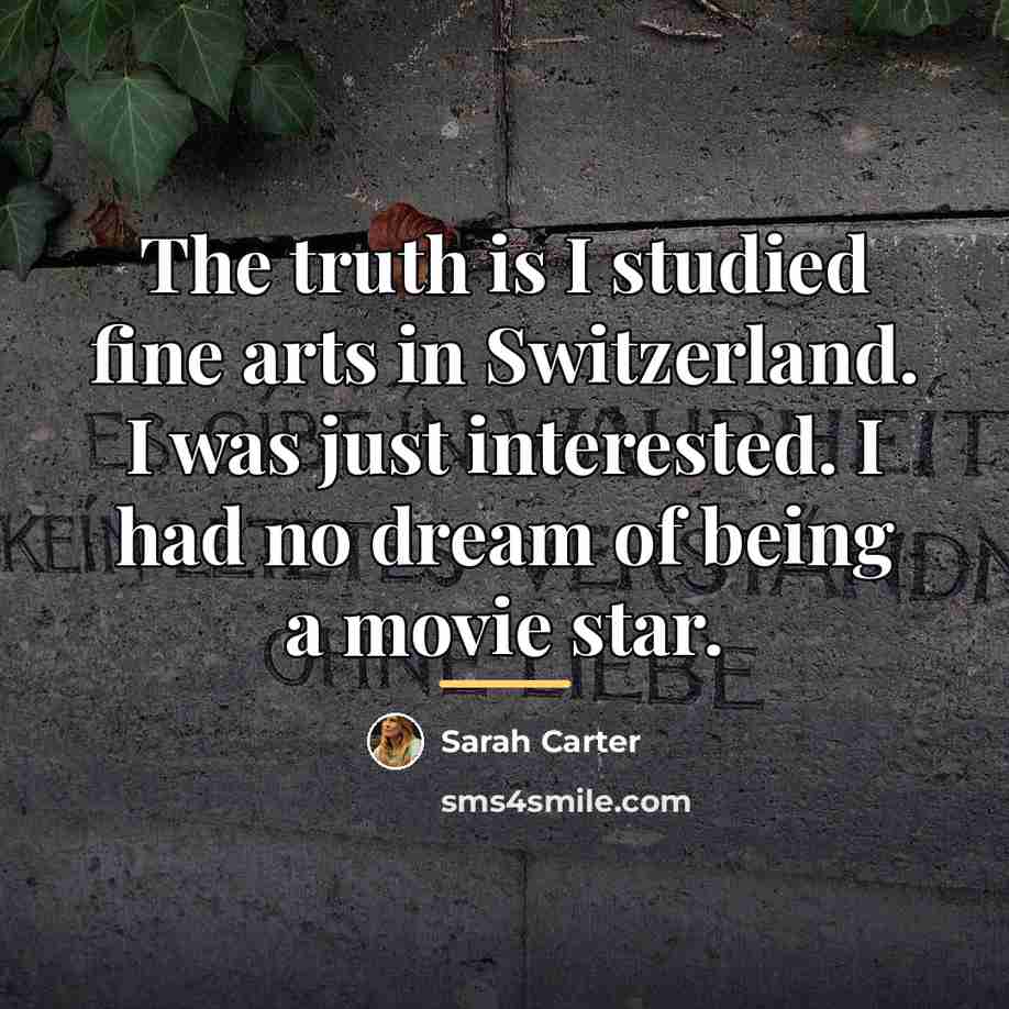 “The truth is I studied fine arts in Switzerland. I…” quote by Sarah Carter