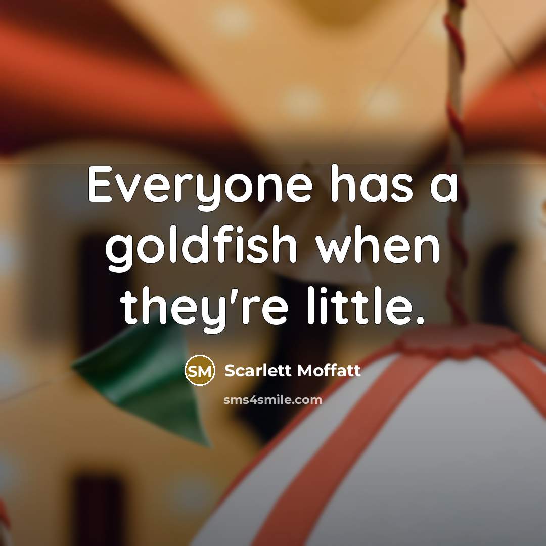 “Everyone has a goldfish when they're little.…” quote by Scarlett Moffatt