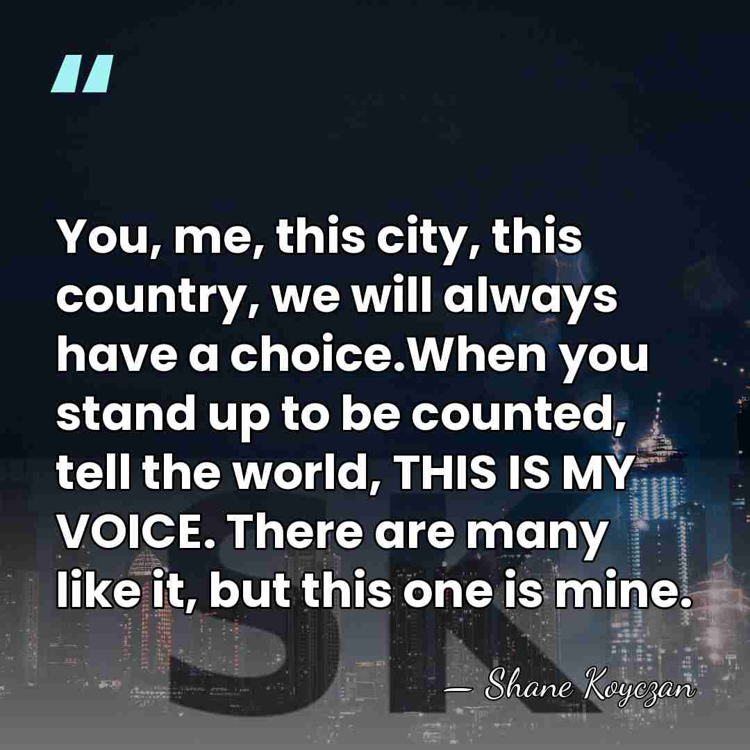 You, me, this city, this country, we will always have a choice.When&hellip; - Shane Koyczan
