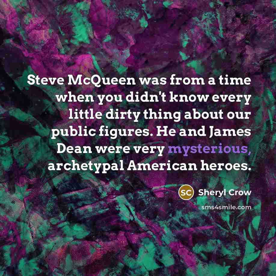 “Steve McQueen was from a time when you didn't know…” quote by Sheryl Crow