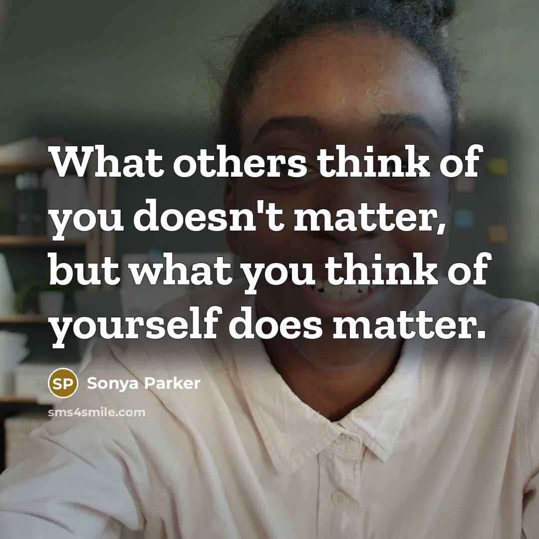 “What others think of you doesn't matter, but what you…” quote by SONYA PARKER