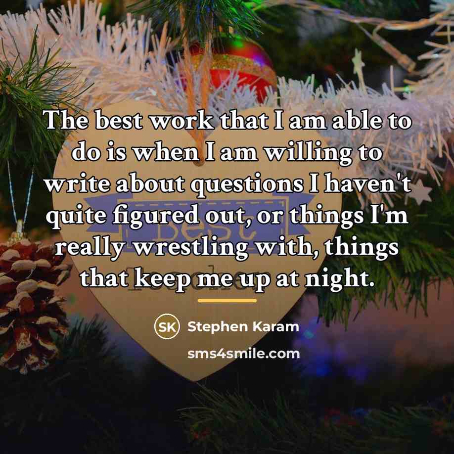 “The best work that I am able to do is…” quote by Stephen Karam