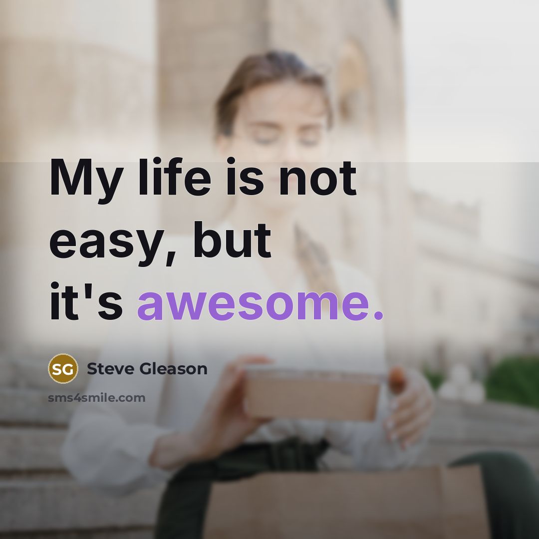 “My life is not easy, but it's awesome.” quote by Steve Gleason