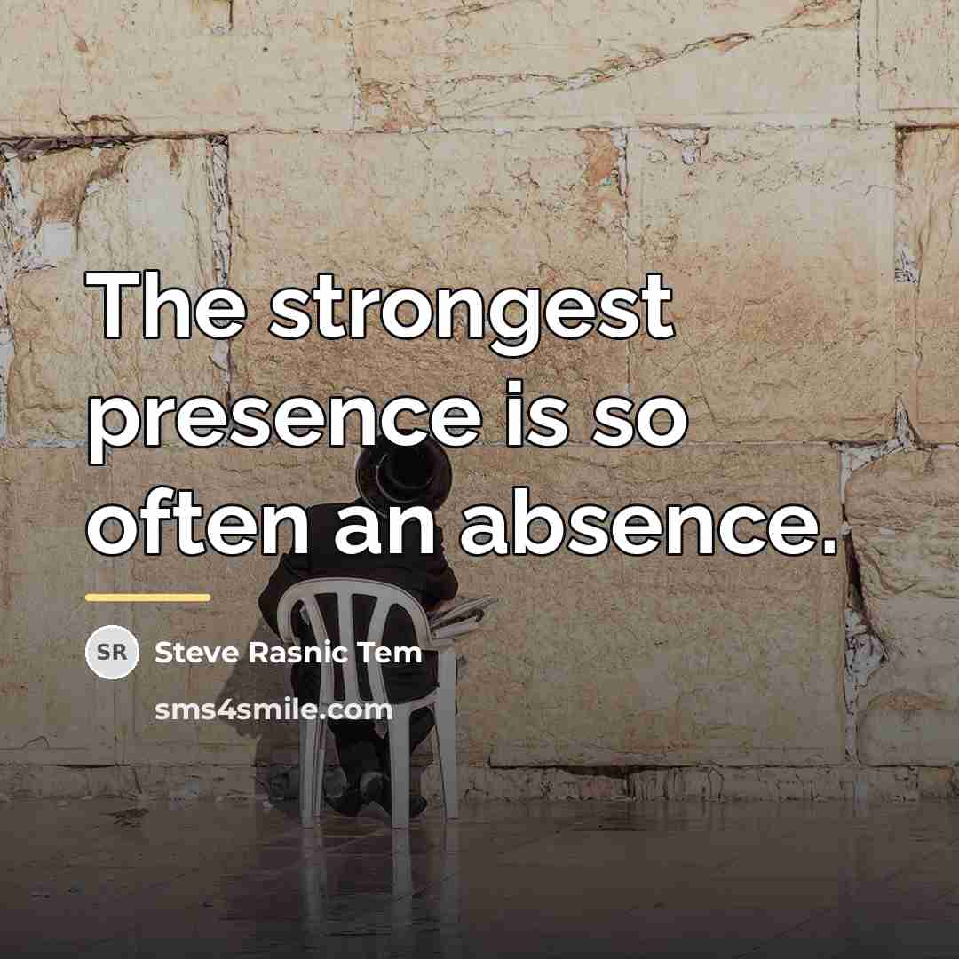 “The strongest presence is so often an absence.…” quote by Steve Rasnic Tem