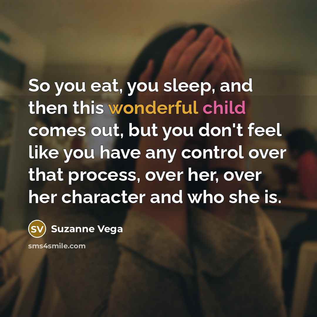“So you eat, you sleep, and then this wonderful child…” quote by Suzanne Vega