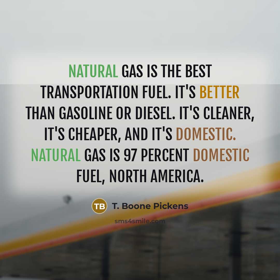 “Natural gas is the best transportation fuel. It's better than…” quote by T. Boone Pickens
