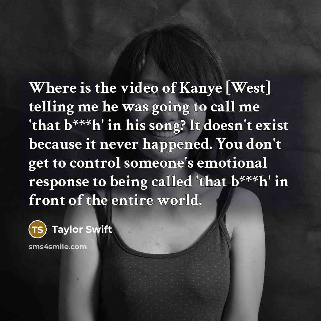 “Where is the video of Kanye [West] telling me he…” quote by Taylor Swift