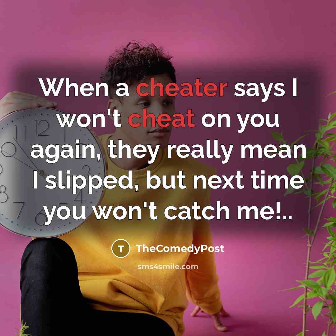 “When a cheater says I won't cheat on you again, they really mean I slipped, but next time you won't catch me!..” quote by TheComedyPost