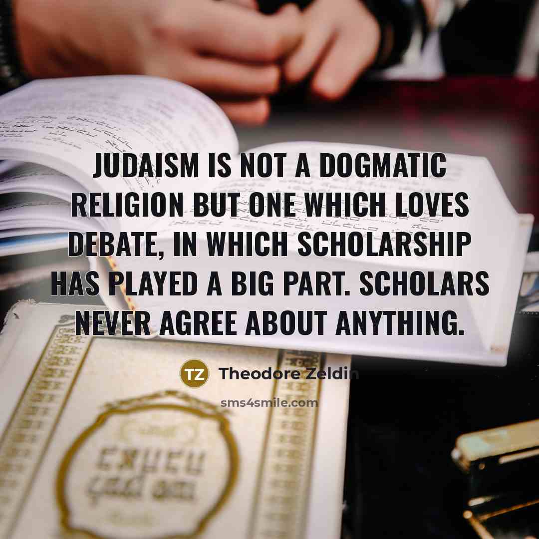 “Judaism is not a dogmatic religion but one which loves…” quote by Theodore Zeldin