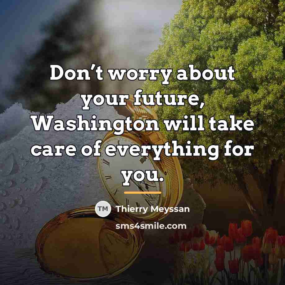 “Don’t worry about your future, Washington will take care of…” quote by Anonymous