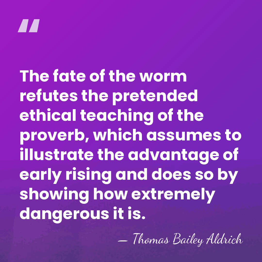 The fate of the worm refutes the pretended ethical teaching of the&hellip; - Thomas Bailey Aldrich