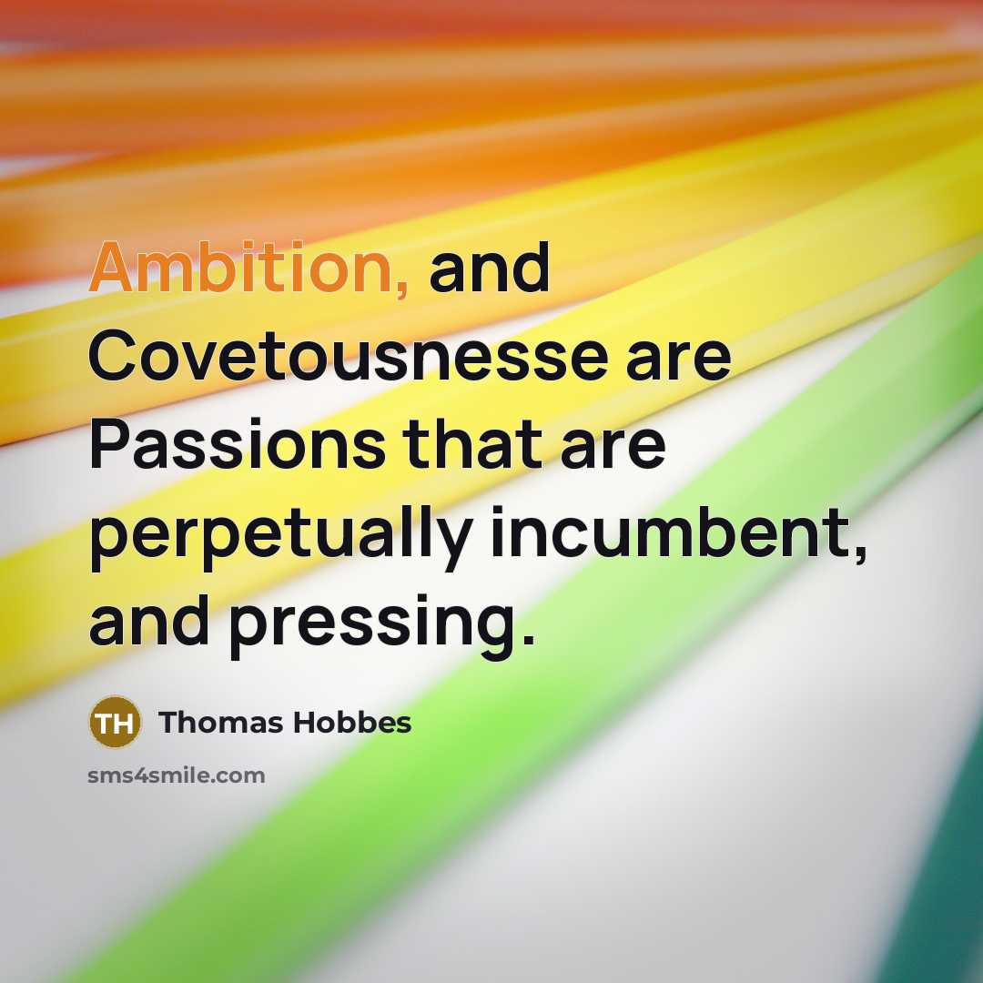 “Ambition, and Covetousnesse are Passions that are perpetually incumbent, and…” quote by Thomas Hobbes