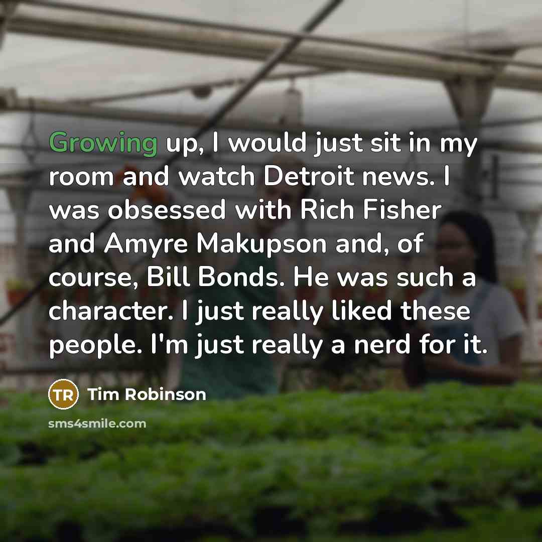 “Growing up, I would just sit in my room and…” quote by Tim Robinson