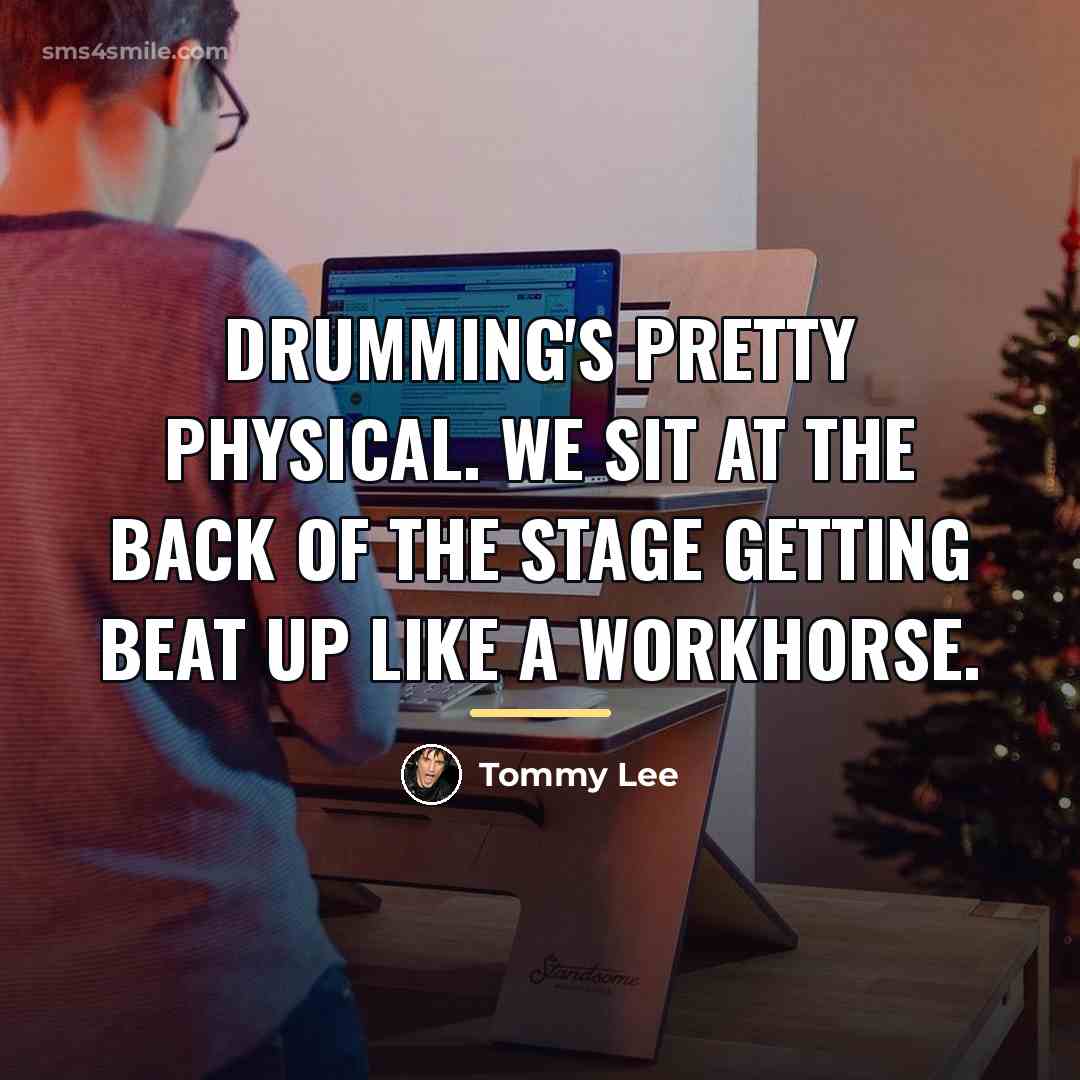 “Drumming's pretty physical. We sit at the back of the…” quote by Tommy Lee