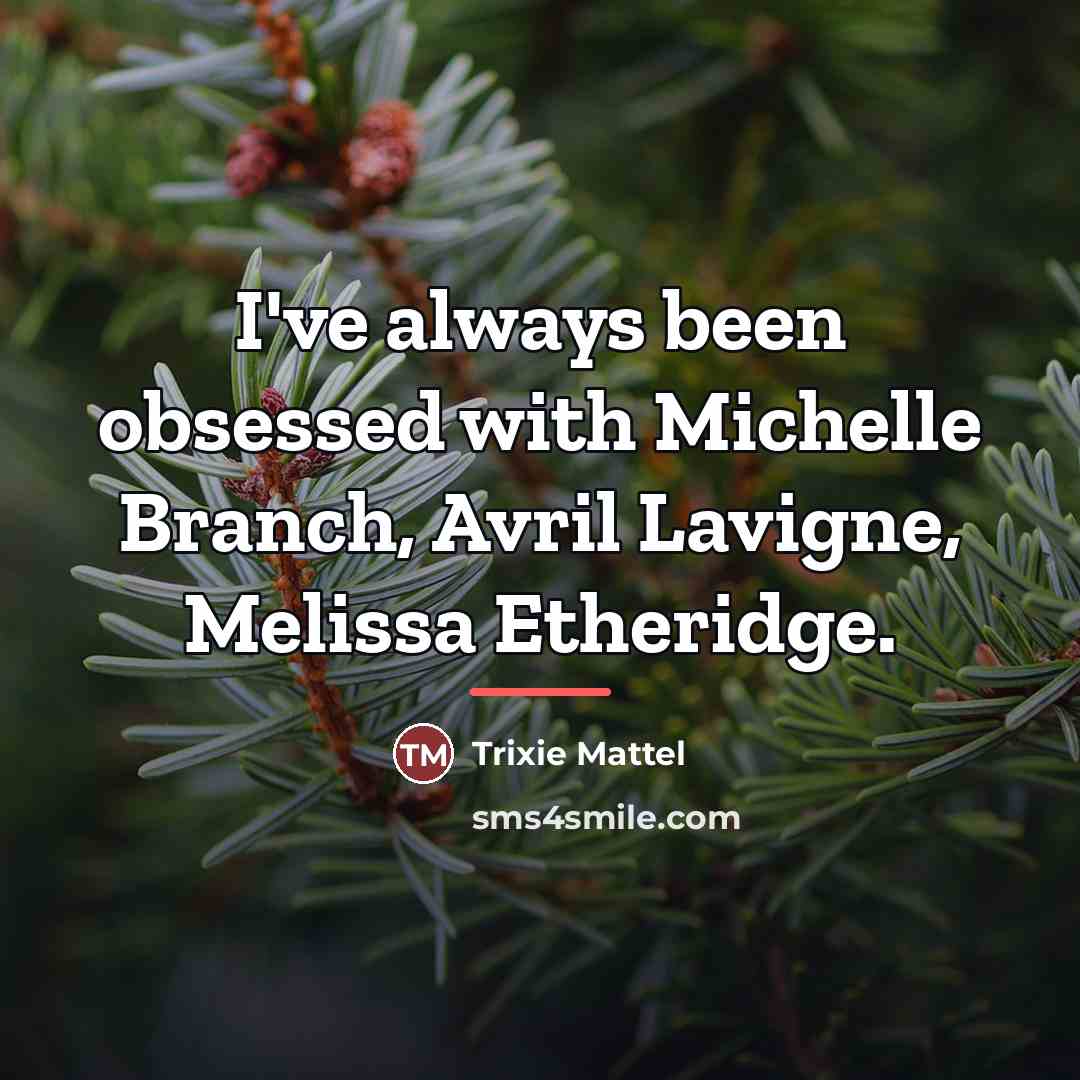 “I've always been obsessed with Michelle Branch, Avril Lavigne, Melissa…” quote by Trixie Mattel