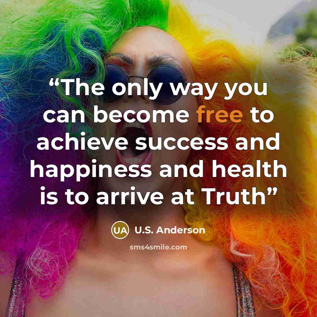 “The only way you can become free to achieve success and happiness and health is to arrive at Truth” quote by U.S. Anderson