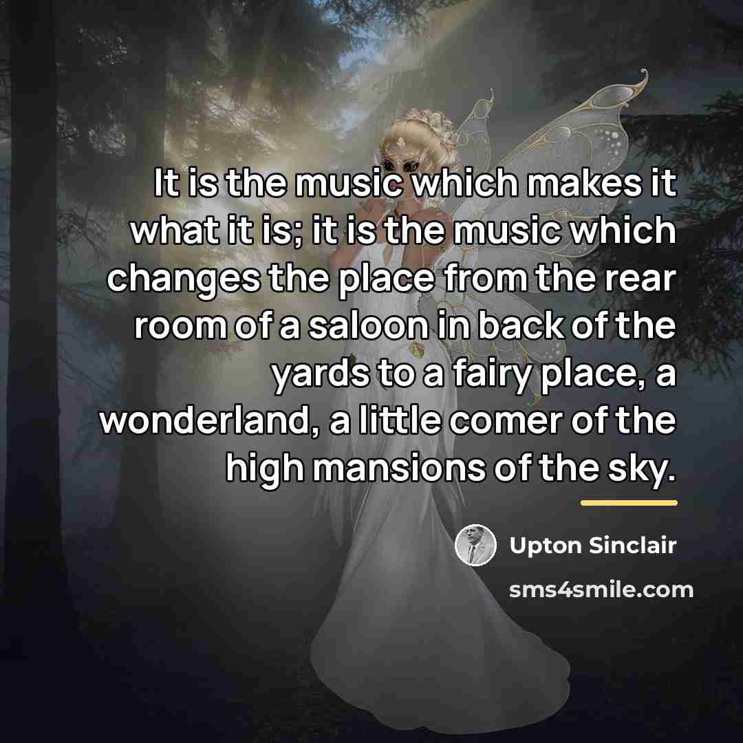“It is the music which makes it what it is;…” quote by Upton Sinclair