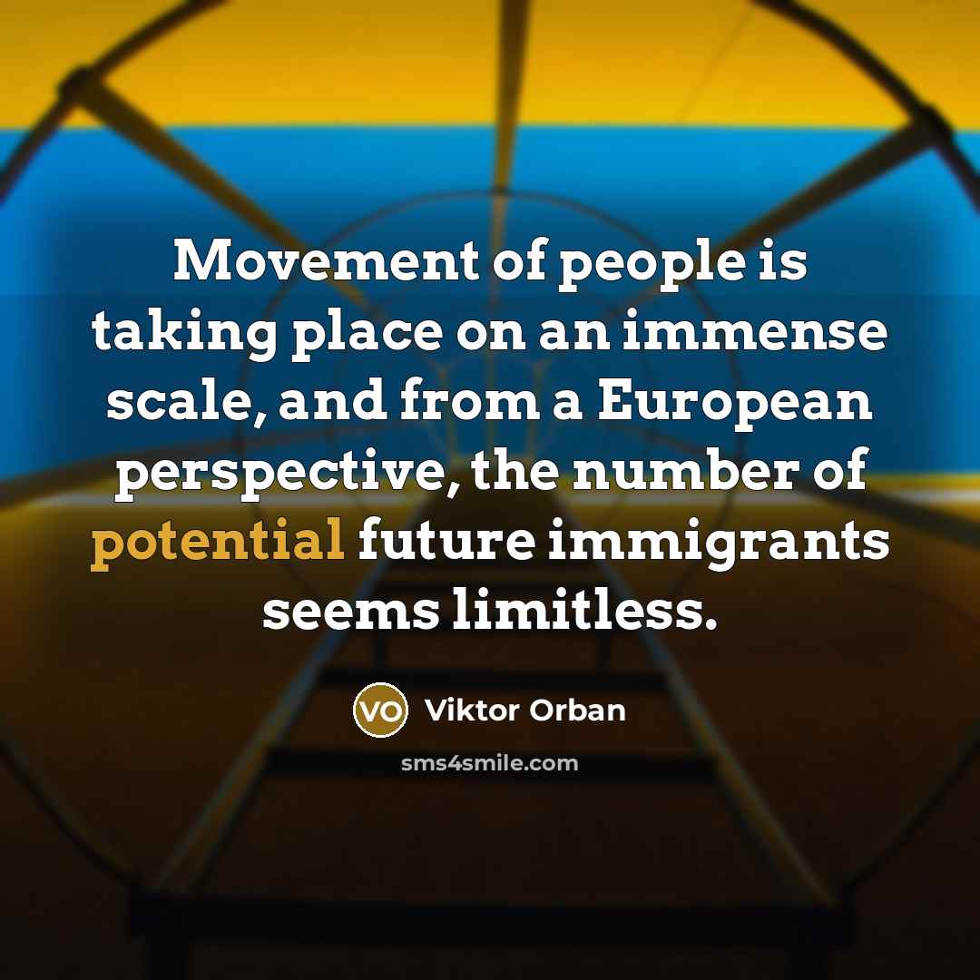 “Movement of people is taking place on an immense scale,…” quote by Viktor Orban