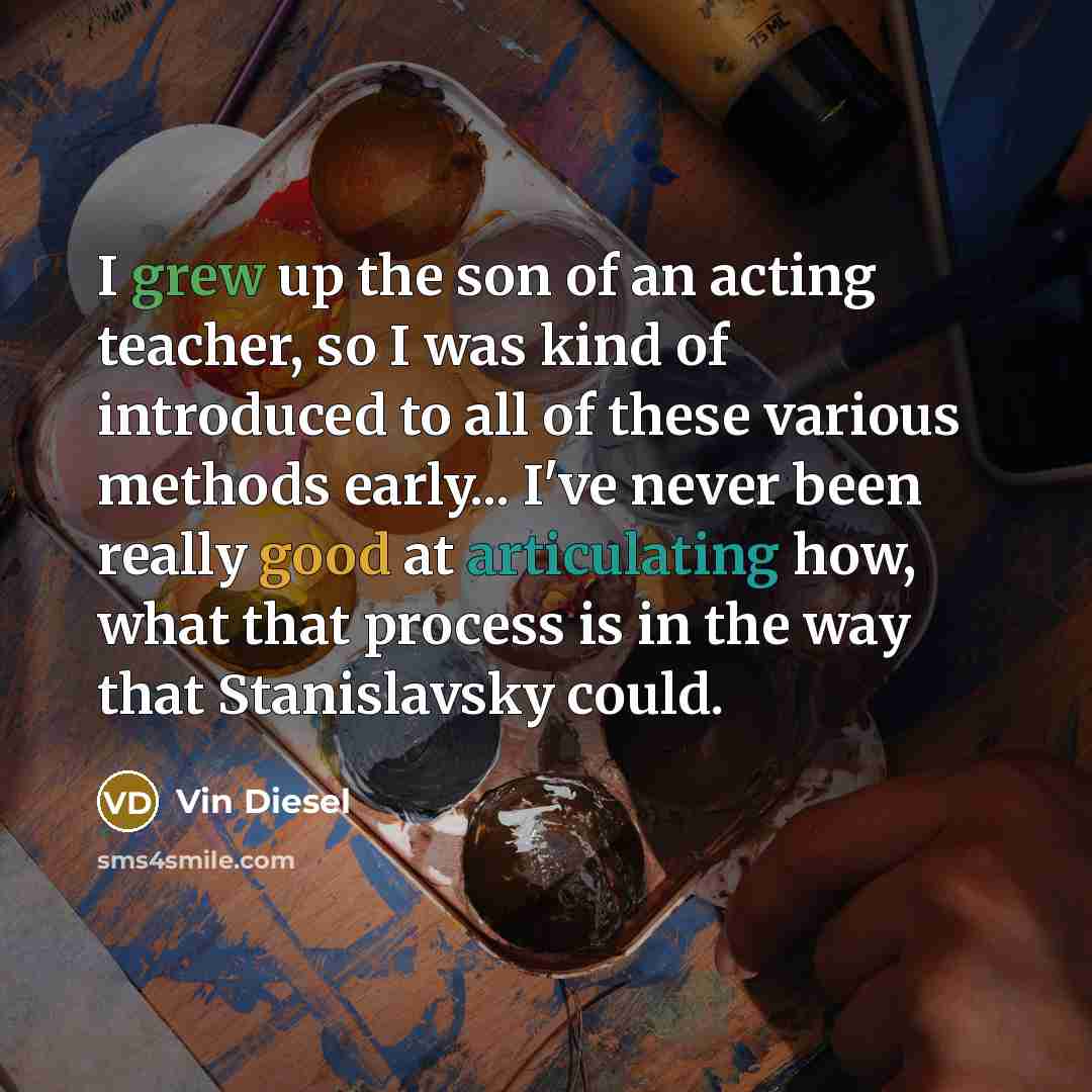 “I grew up the son of an acting teacher, so…” quote by Vin Diesel