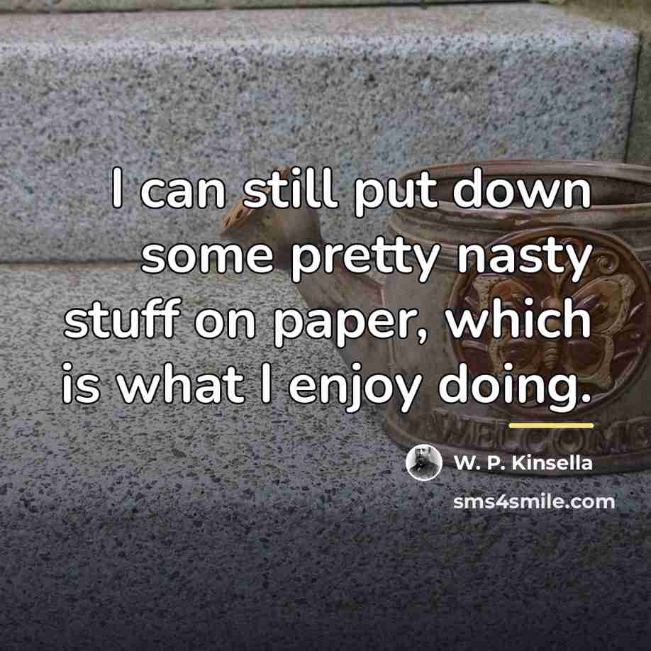 “I can still put down some pretty nasty stuff on…” quote by W. P. Kinsella