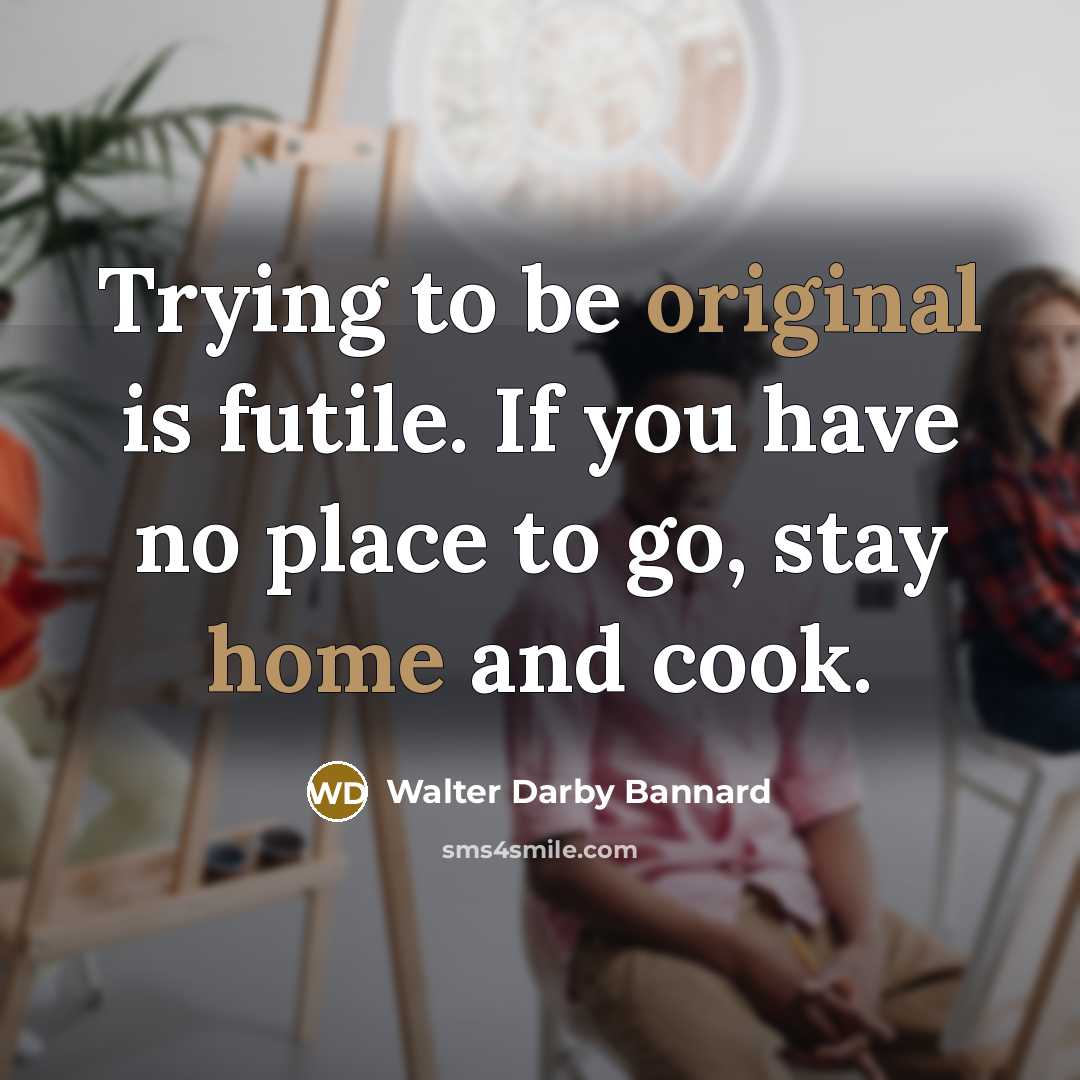 “Trying to be original is futile. If you have no…” quote by Walter Darby Bannard