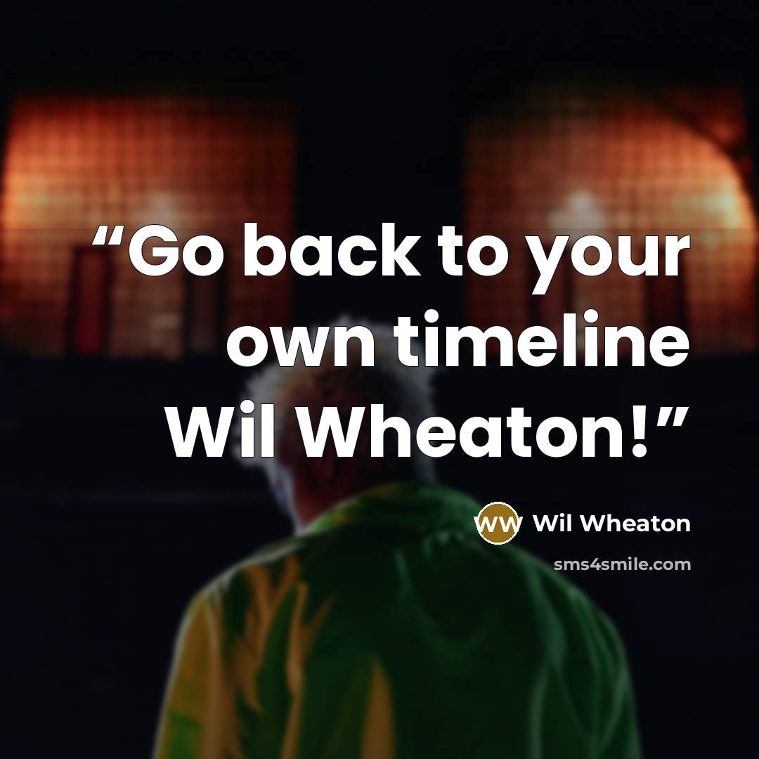 “Go back to your own timeline﻿ Wil Wheaton!” quote by Wil Wheaton