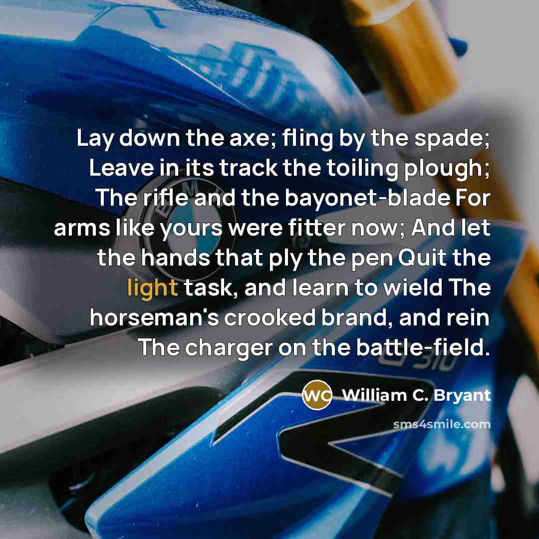 “Lay down the axe; fling by the spade; Leave in…” quote by William C. Bryant