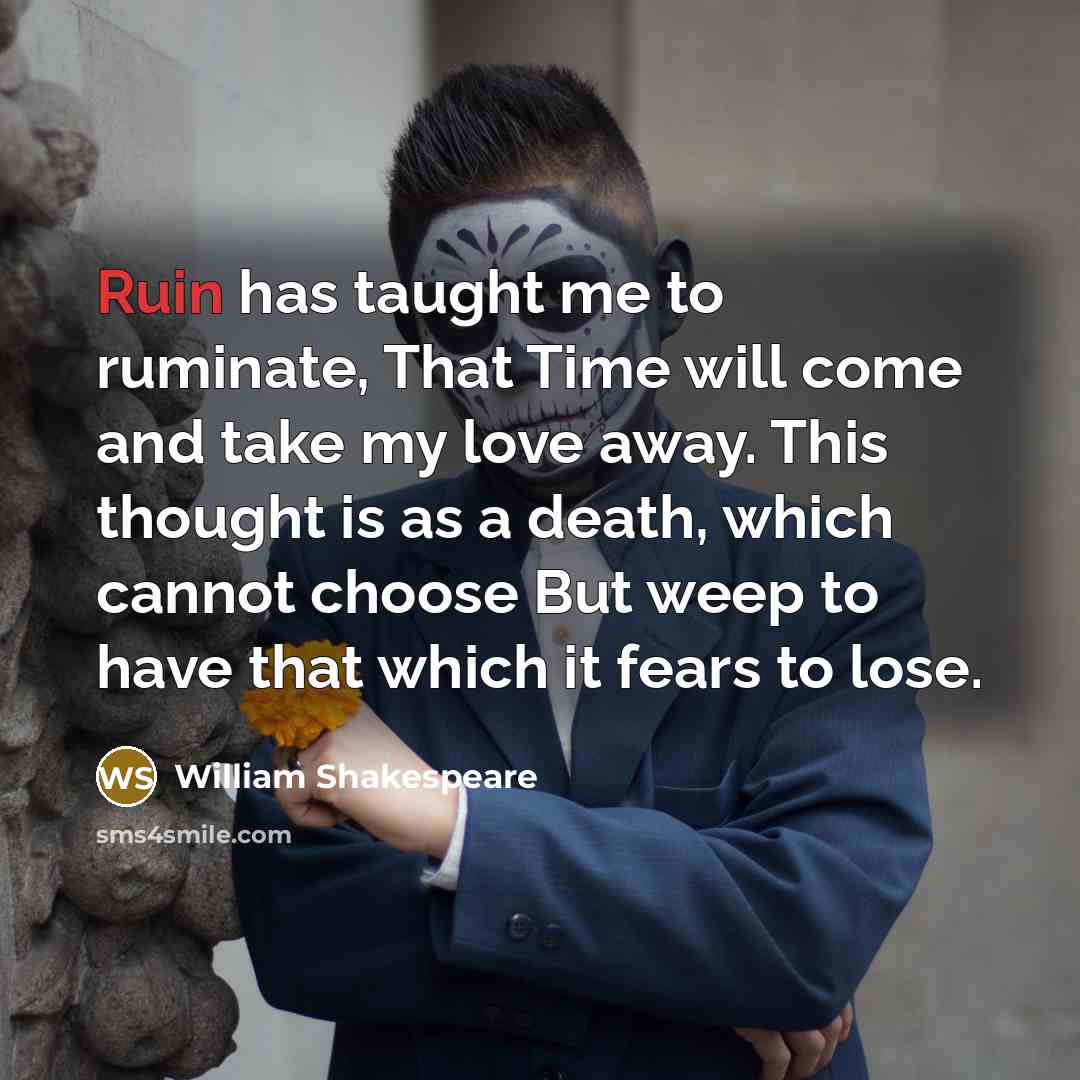 “Ruin has taught me to ruminate, That Time will come…” quote by William Shakespeare