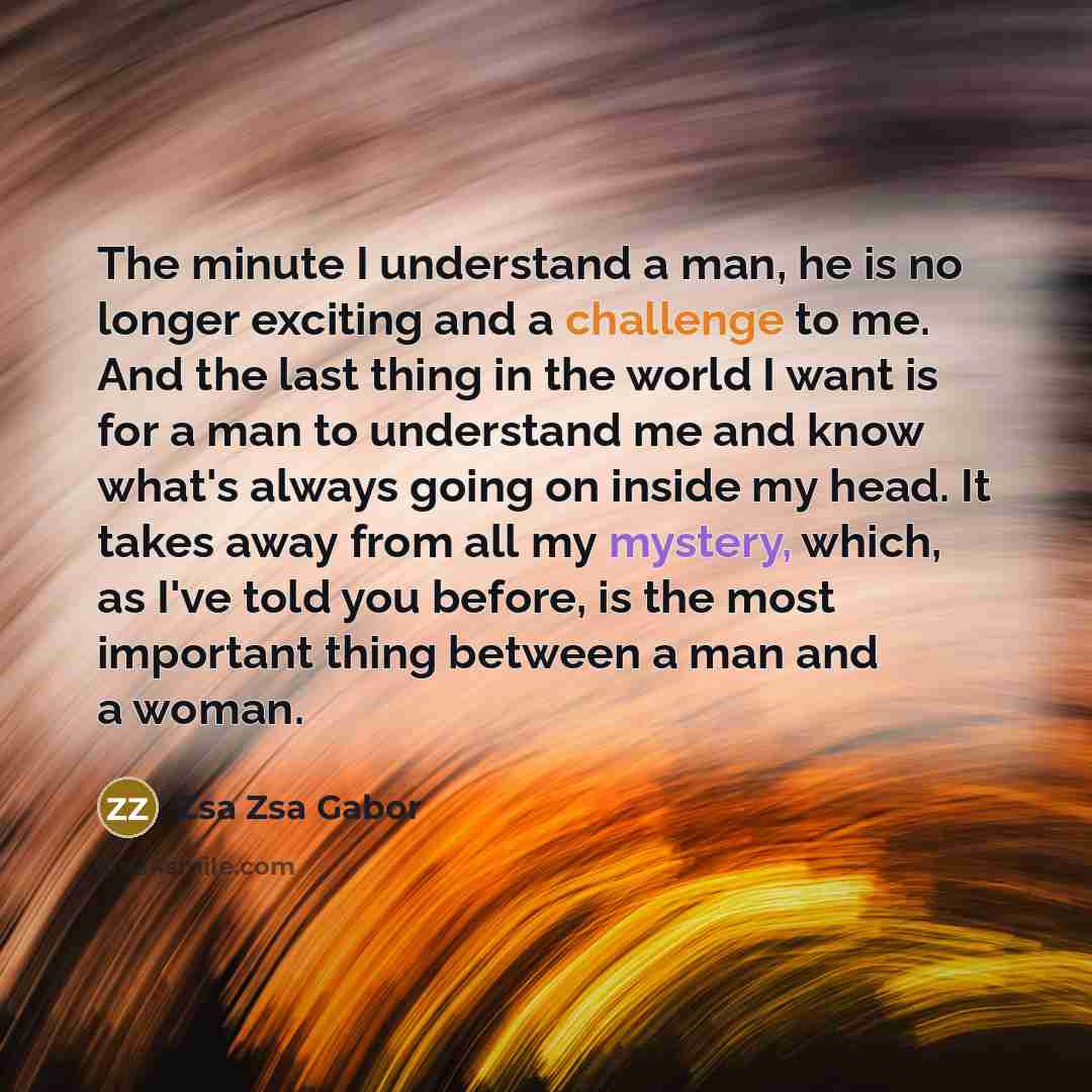“The minute I understand a man, he is no longer…” quote by Zsa Zsa Gabor