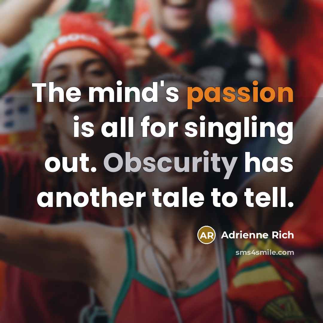 “The mind's passion is all for singling out. Obscurity has…” quote by Adrienne Rich