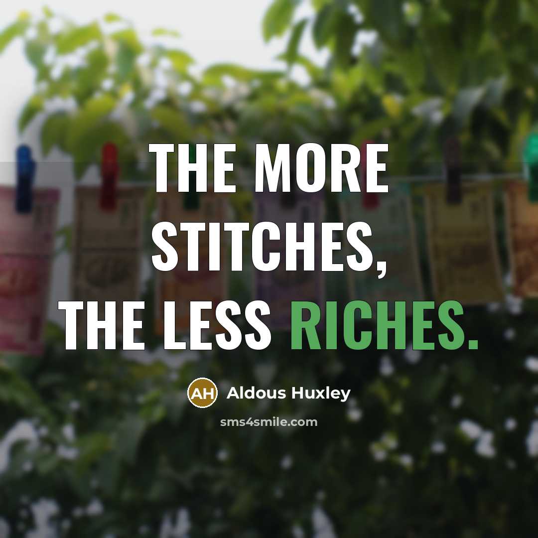 “The more stitches, the less riches.…” quote by Aldous Huxley