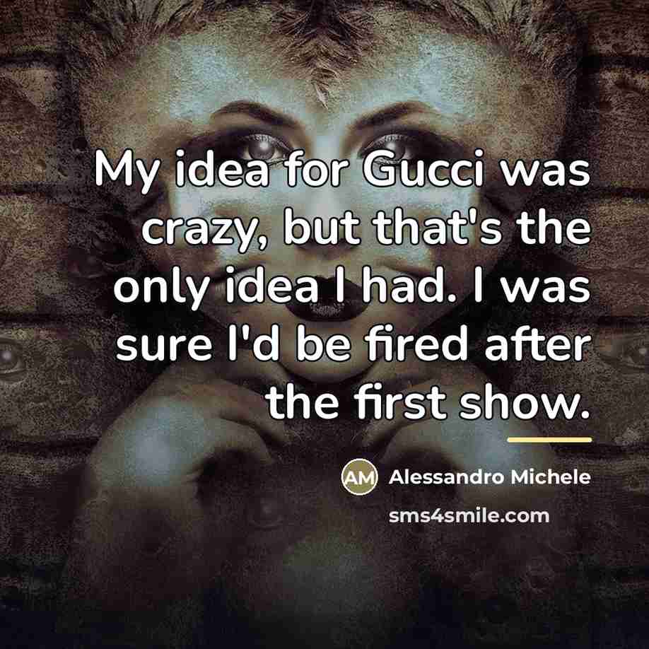 “My idea for Gucci was crazy, but that's the only…” quote by Alessandro Michele