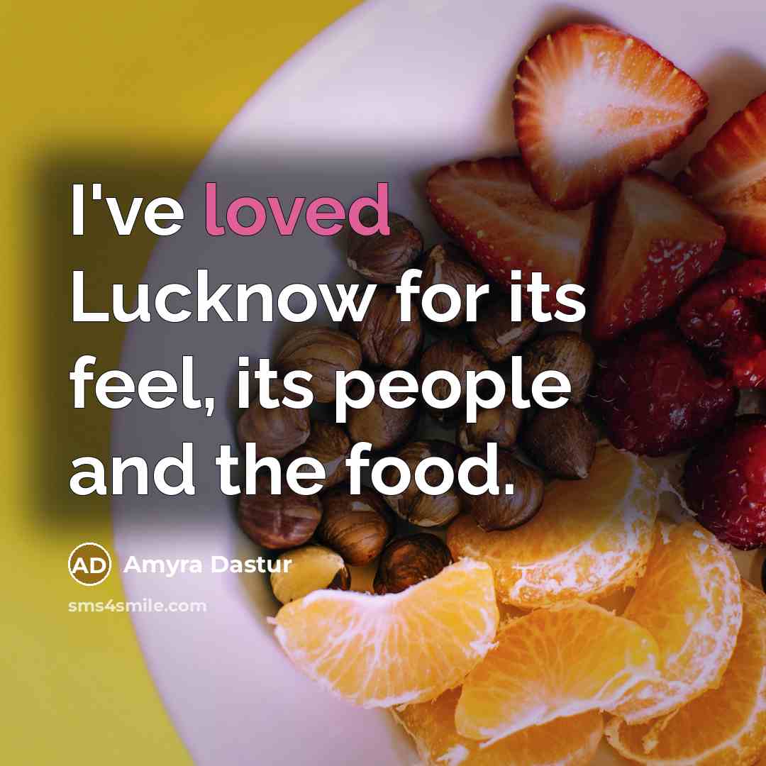 “I've loved Lucknow for its feel, its people and the food.” quote by Amyra Dastur