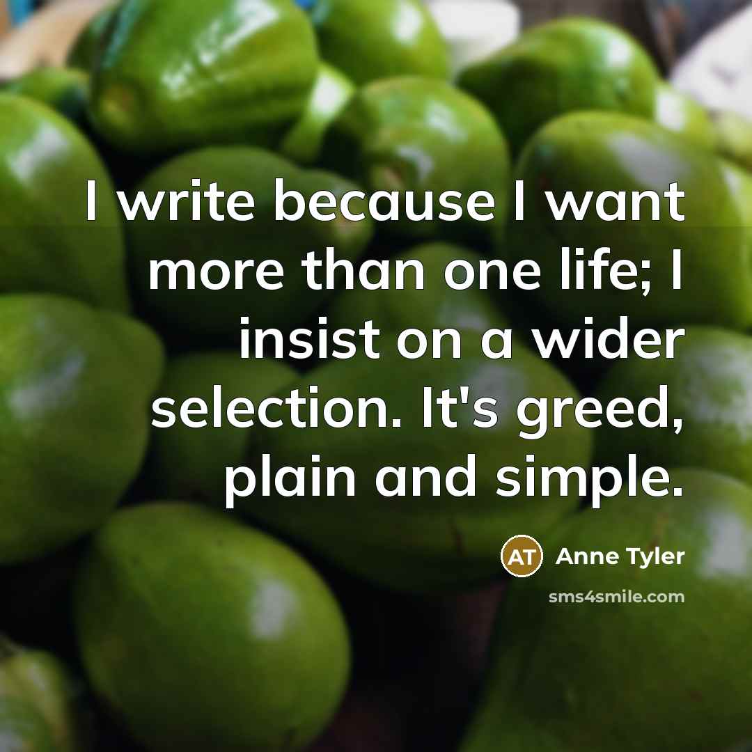 “I write because I want more than one life; I…” quote by Anne Tyler