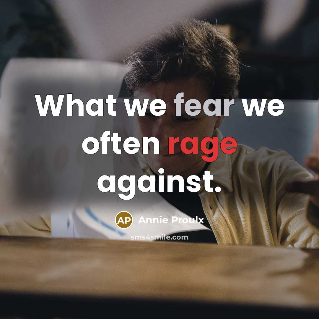 “What we fear we often rage against.…” quote by Annie Proulx