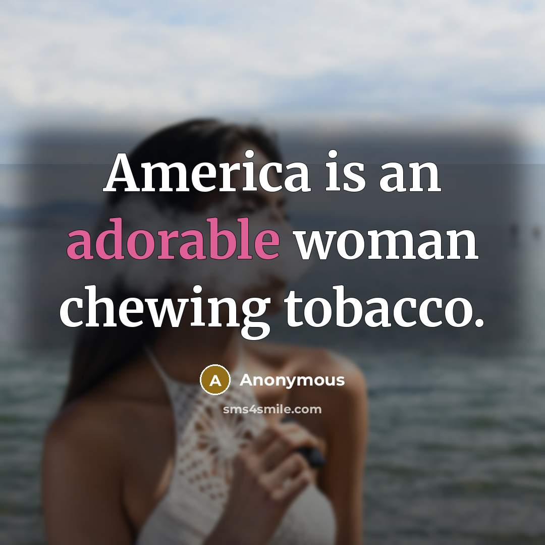“America is an adorable woman chewing tobacco.…” quote by Anonymous