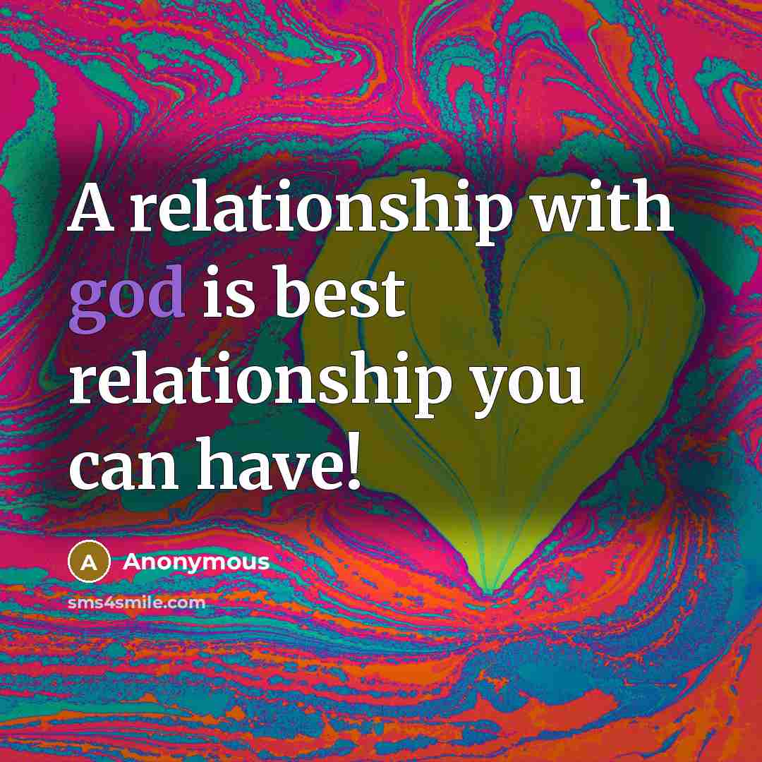 “A relationship with god is best relationship you can have!” quote by Anonymous