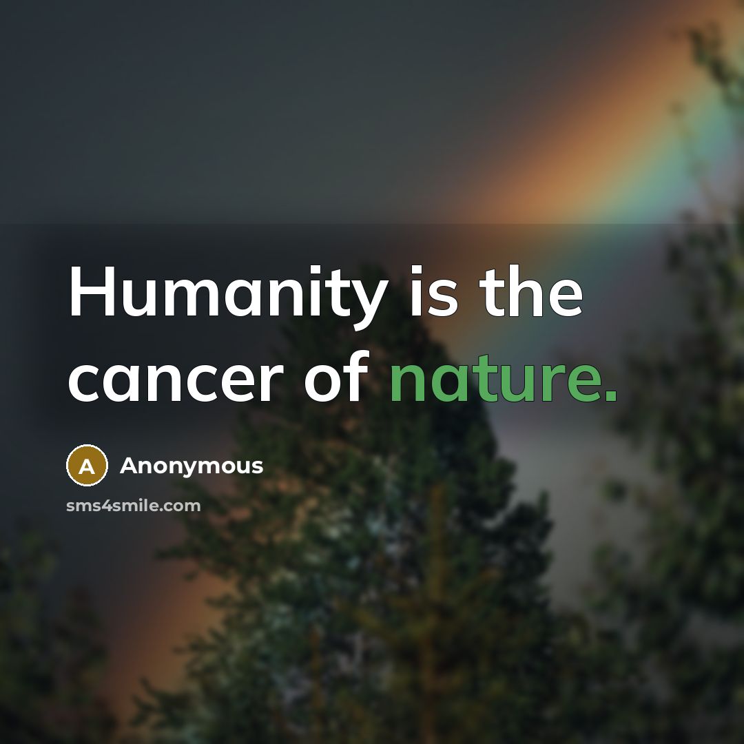 “Humanity is the cancer of nature.…” quote by Anonymous