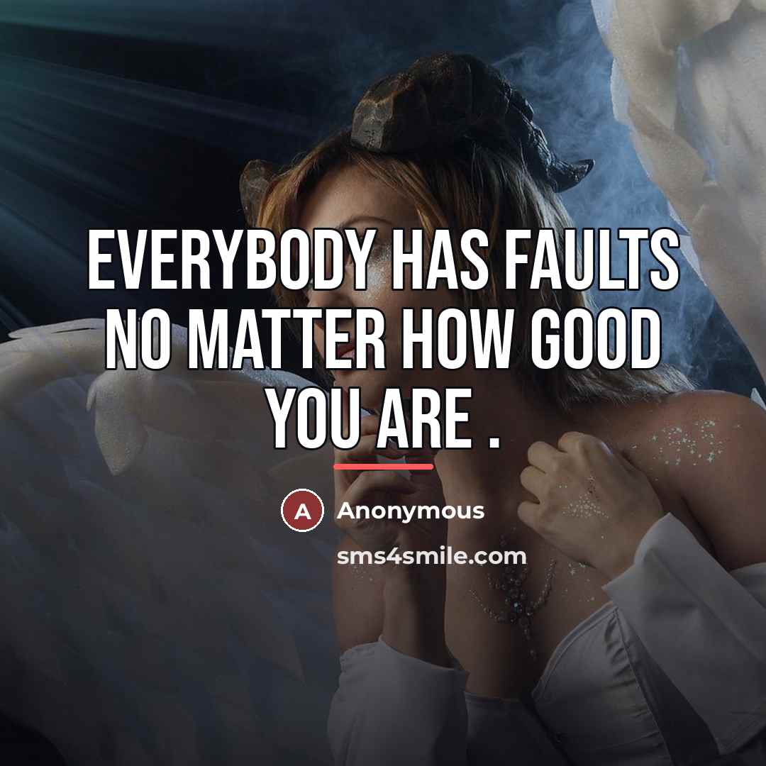 “Everybody has faults no matter how good you are .…” quote by Anonymous