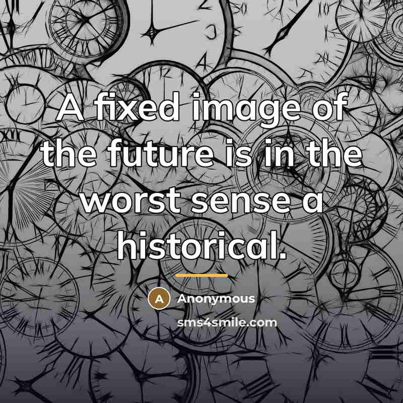 “A fixed image of the future is in the worst…” quote by Anonymous