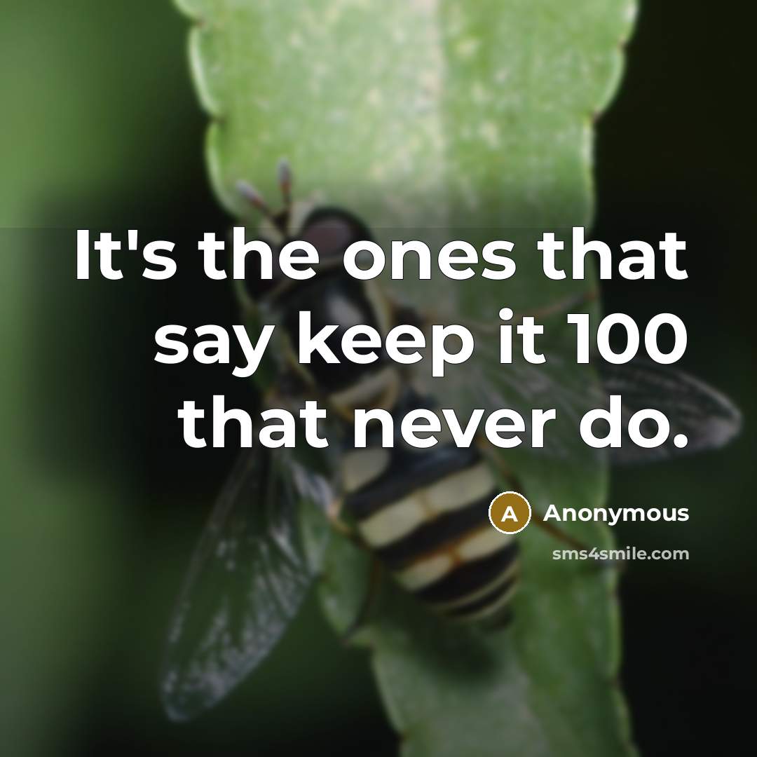 “It's the ones that say keep it 100 that never do.” quote by Anonymous