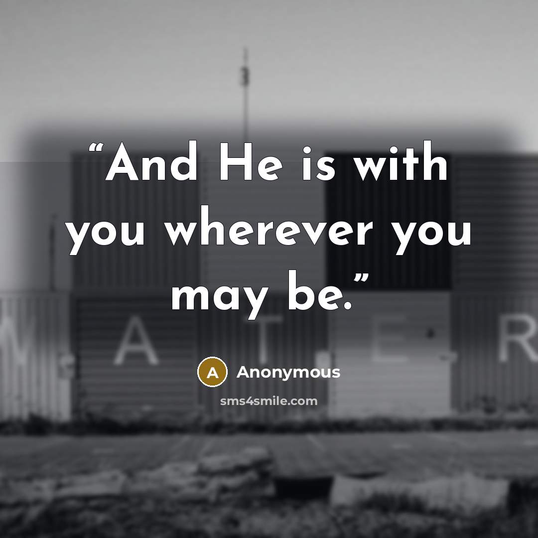 “And He is with you wherever you may be.” quote by Anonymous