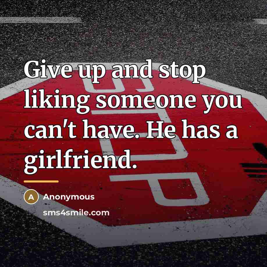“Give up and stop liking someone you can't have. He…” quote by Anonymous