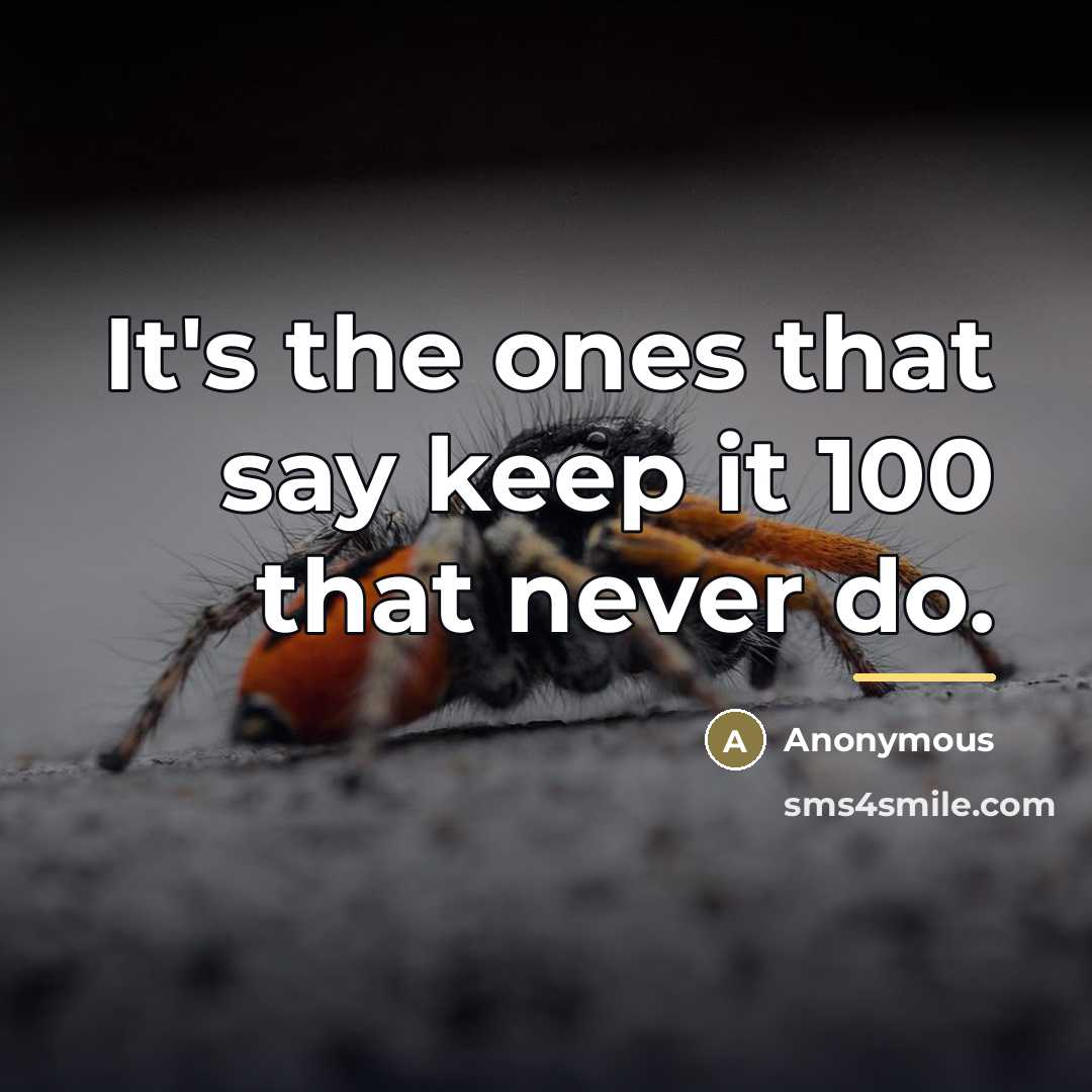 “It's the ones that say keep it 100 that never…” quote by Anonymous