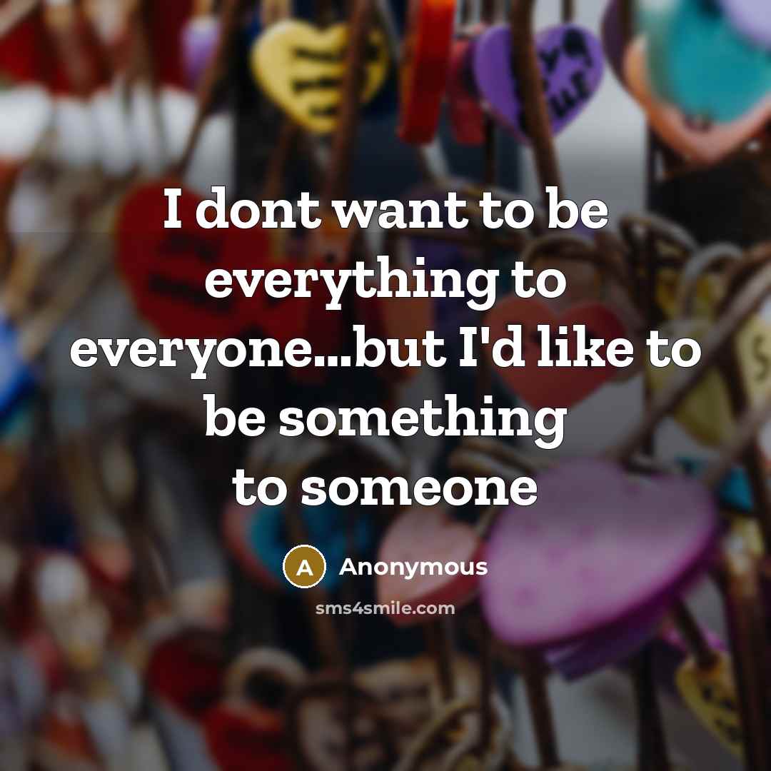“I dont want to be everything to everyone....but I'd like…” quote by Anonymous