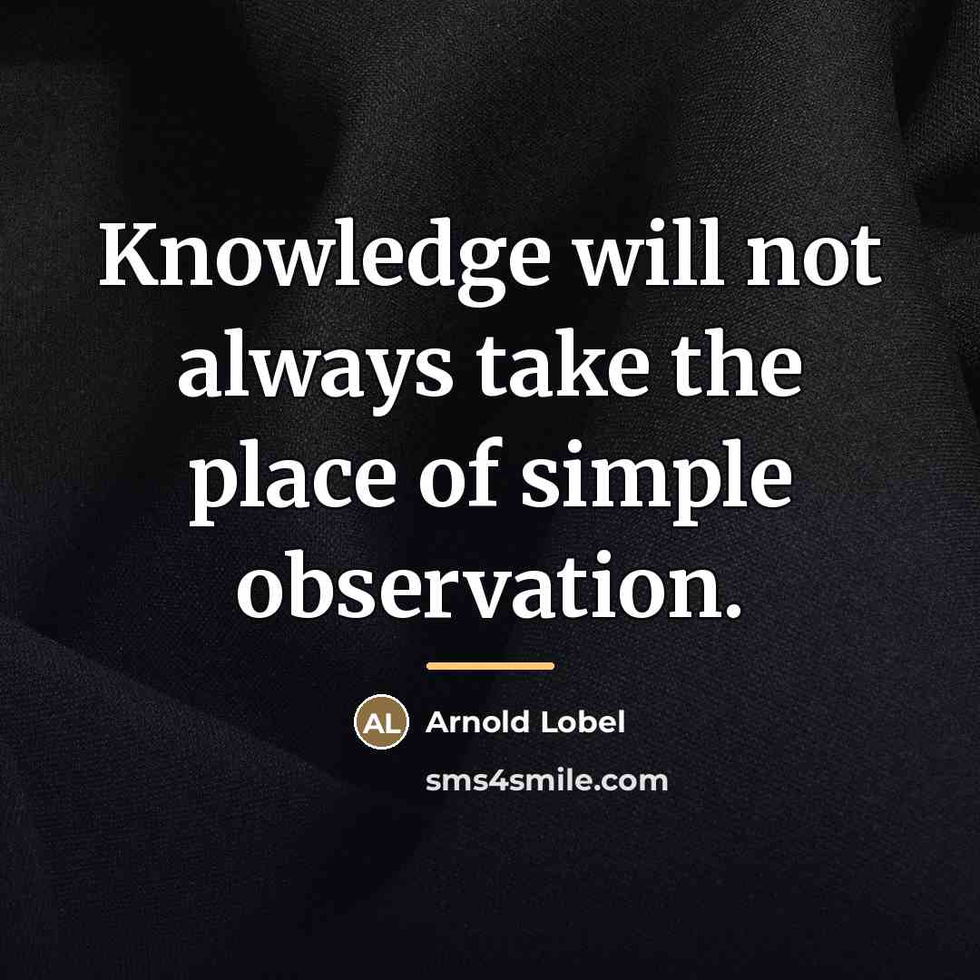 “Knowledge will not always take the place of simple observation.…” quote by Arnold Lobel