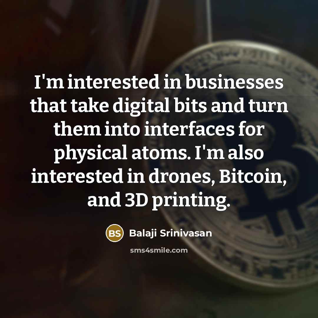 “I'm interested in businesses that take digital bits and turn…” quote by Balaji Srinivasan