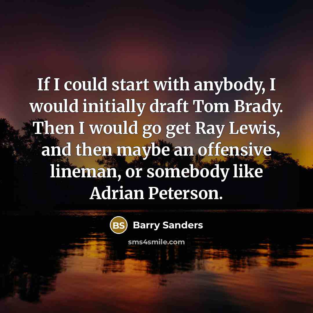 “If I could start with anybody, I would initially draft…” quote by Barry Sanders