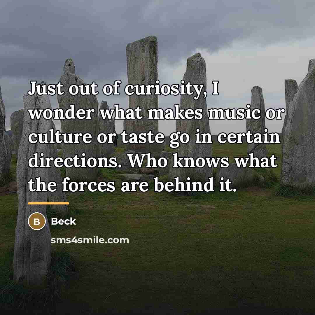 “Just out of curiosity, I wonder what makes music or…” quote by Beck